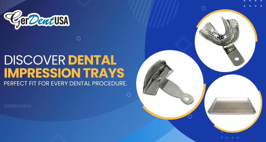 Discover Dental Impression Trays –Perfect Fit for Every Dental Procedure