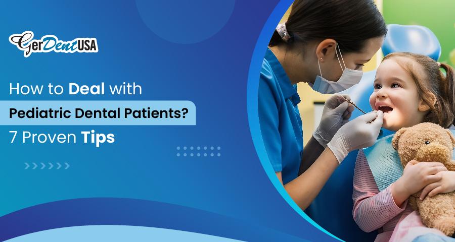 How to Deal with Pediatric Dental Patients? 7 Proven Tips