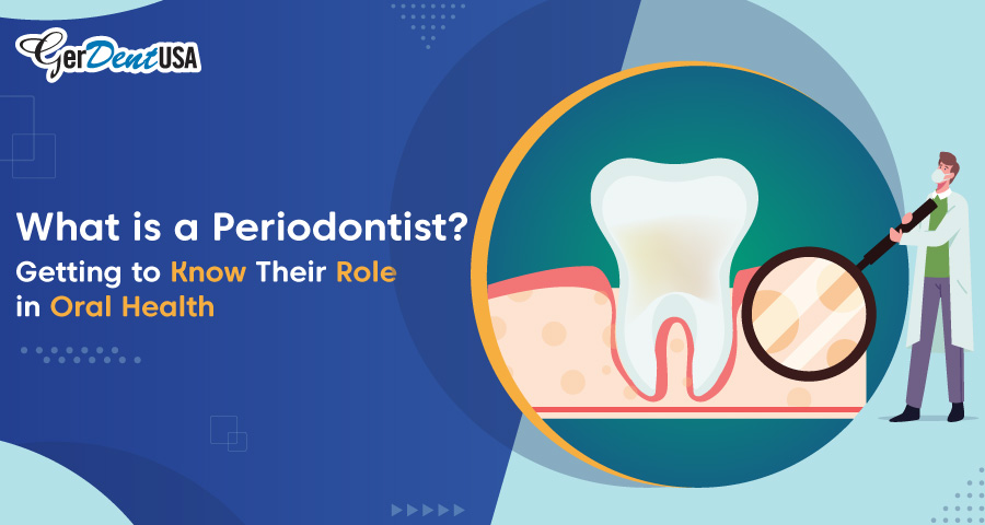 What is a Periodontist? Getting to Know Their Role in Oral Health